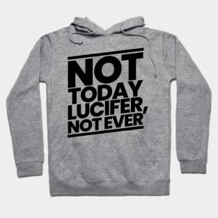 Not Today Lucifer, Not Ever Hoodie